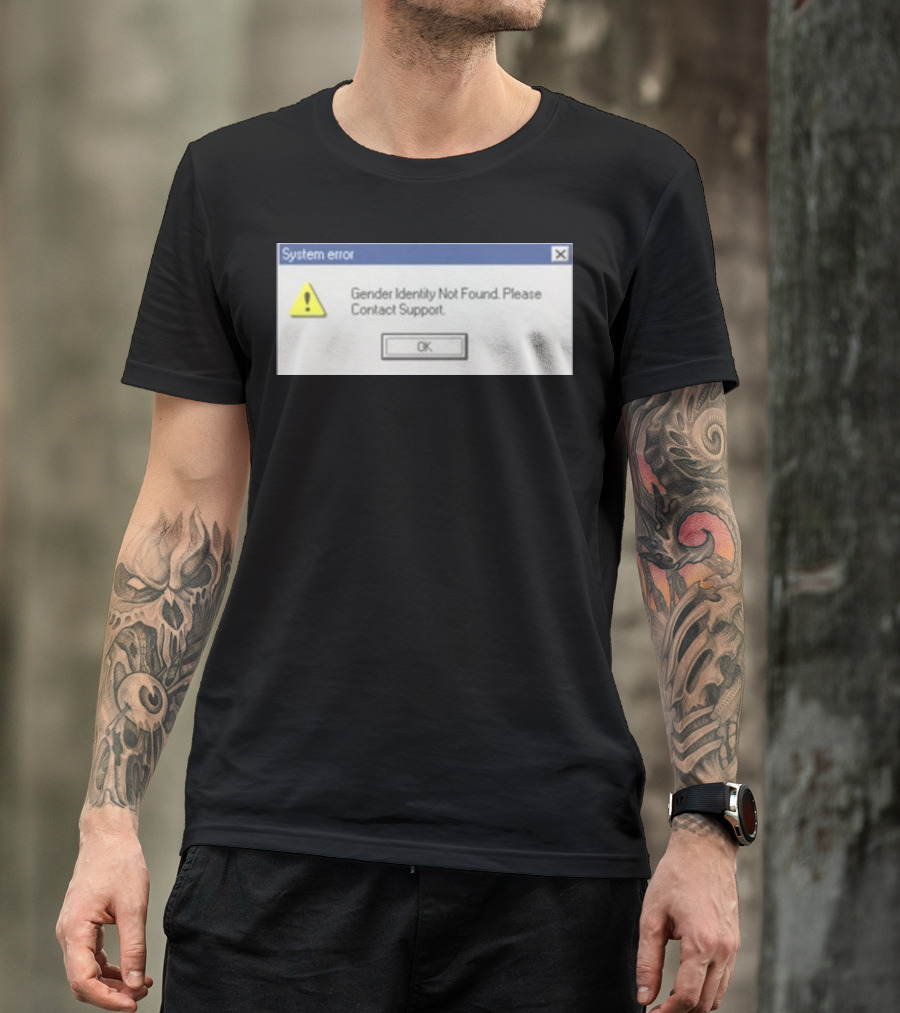 System Error Gender Identity Not Found Please Contact Support OK T-Shirt