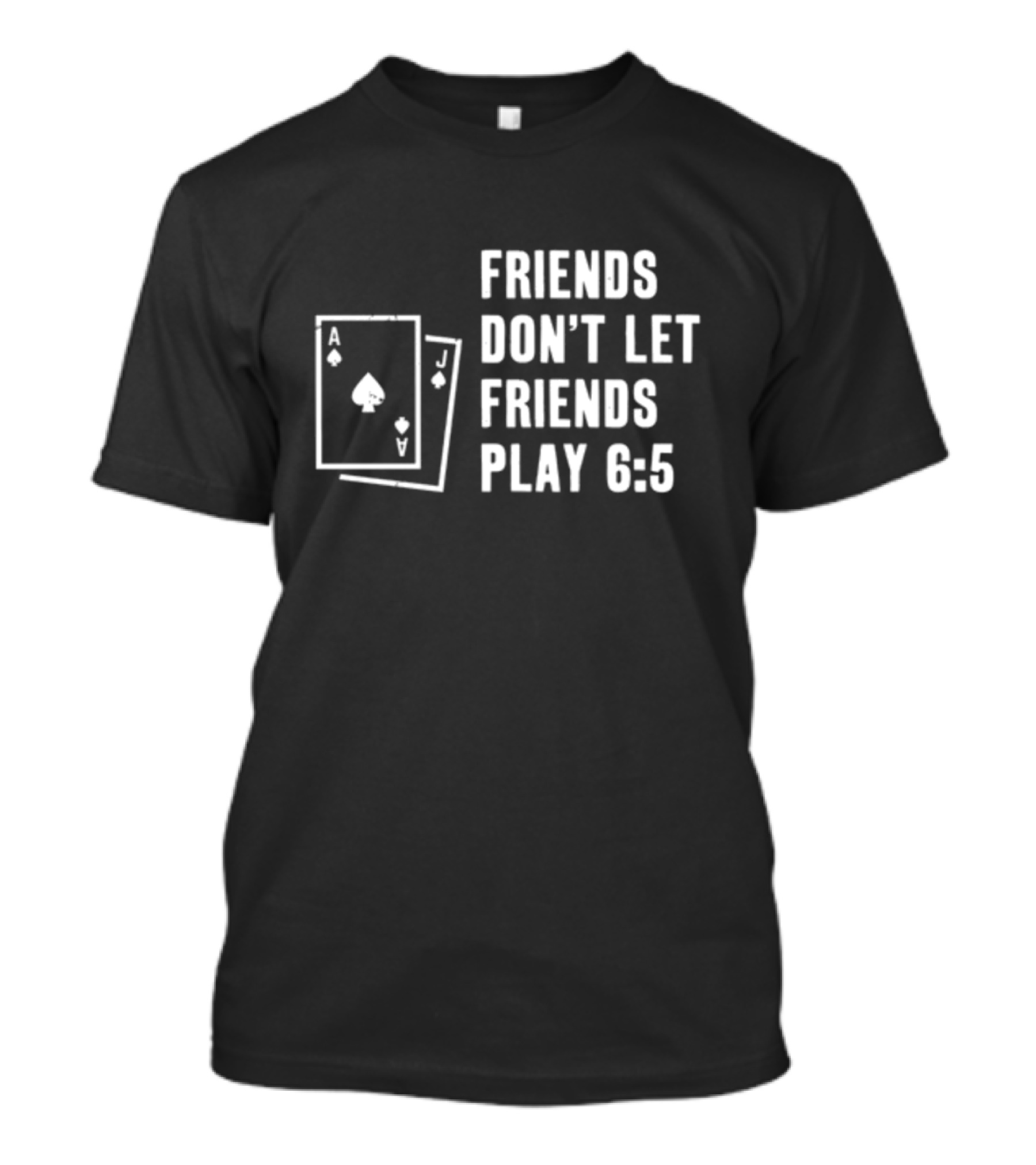 Vegas Matt Friends Don't Let Friends Play 6 5 Ace Jack T-Shirt