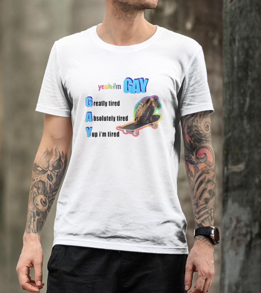 Yeah I'm Gay Greatly Tired Absolutely Tired Yup I'm Tired Turtle Skateboard T-Shirt