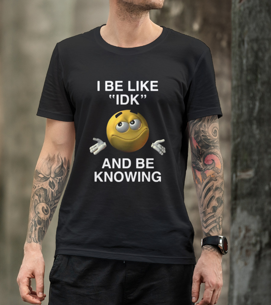 Shopillegalshirts I Be Like Idk And Be Knowing Emoji Shrugging Expression T-Shirt