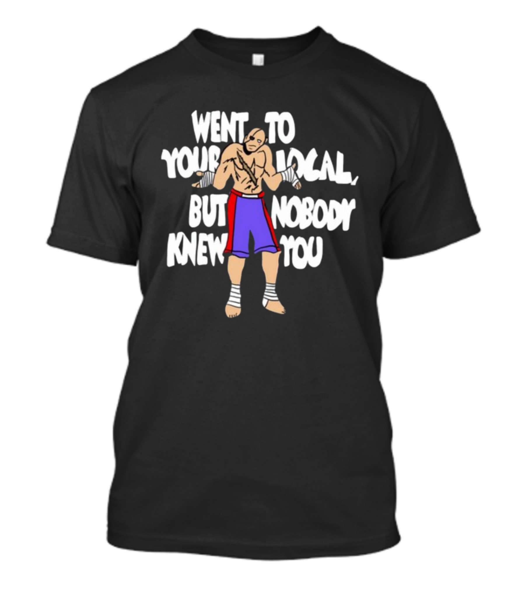 Went To Your Local But Nobody Knew You Fighter Meme T-Shirt