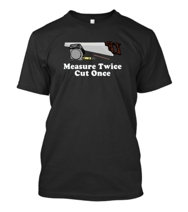 Middle Class Fancy Measure Twice Cut Once Saw And Tape T-Shirt