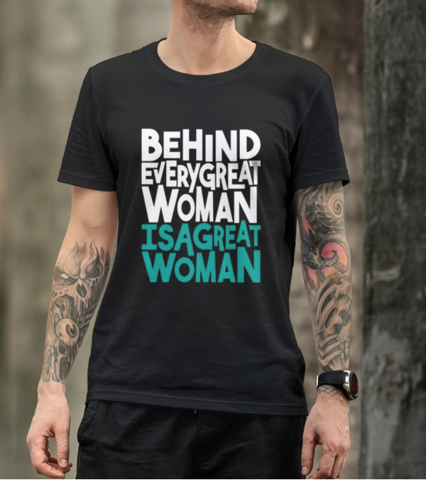 Behind Every Great Woman Is A Great Woman T-Shirt