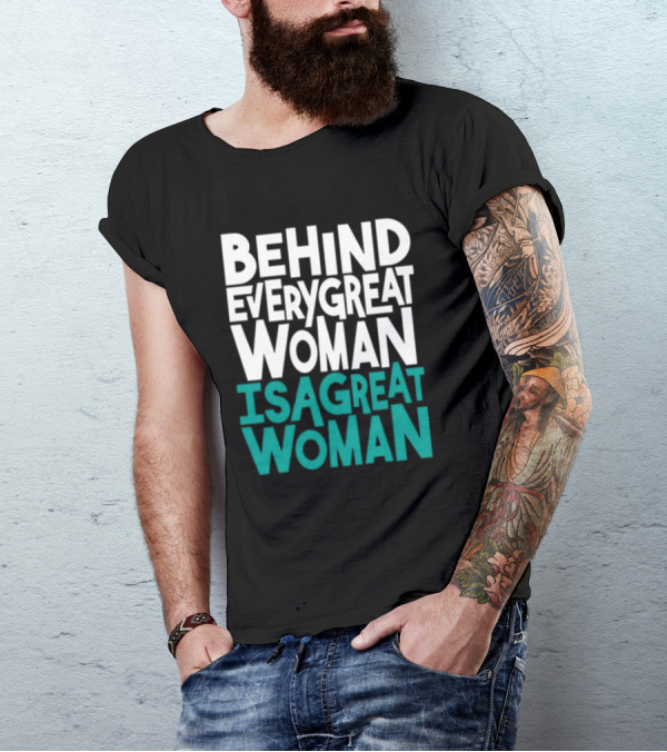 Behind Every Great Woman Is A Great Woman T-Shirt