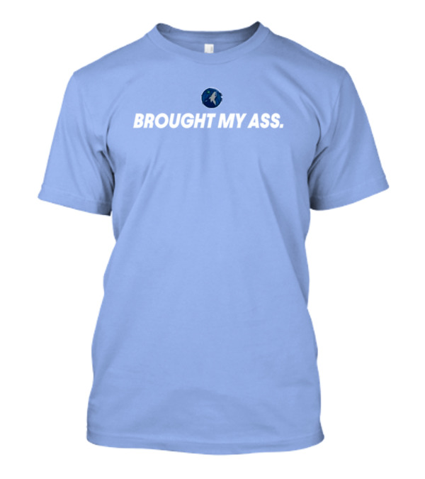 Brought My Ass Timberwolves Fan T-Shirt