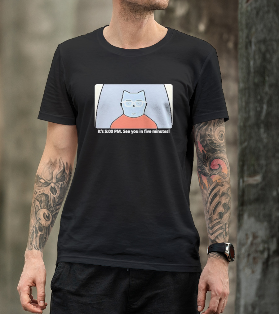 It's 5:00 PM See You In Five Minutes Franklin Cat T-Shirt