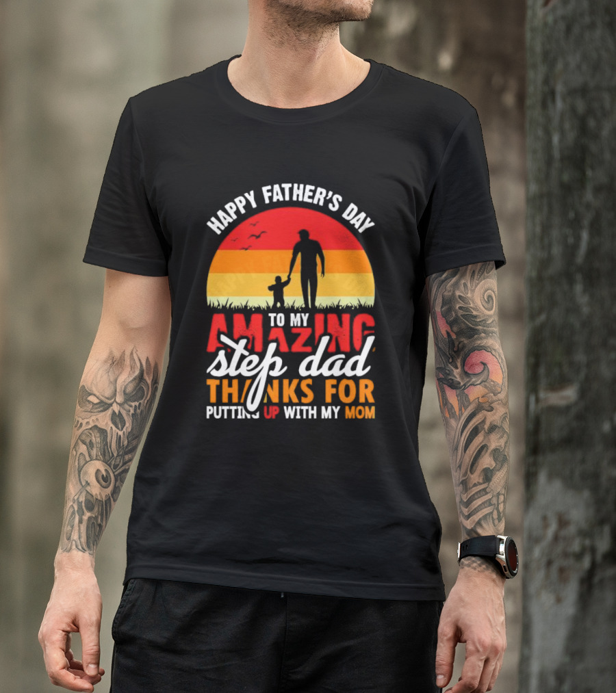 Happy Father’s Day To My Amazing Step Dad Thanks For Putting Up With My Mom 2024 Silhouette Sunset T-Shirt