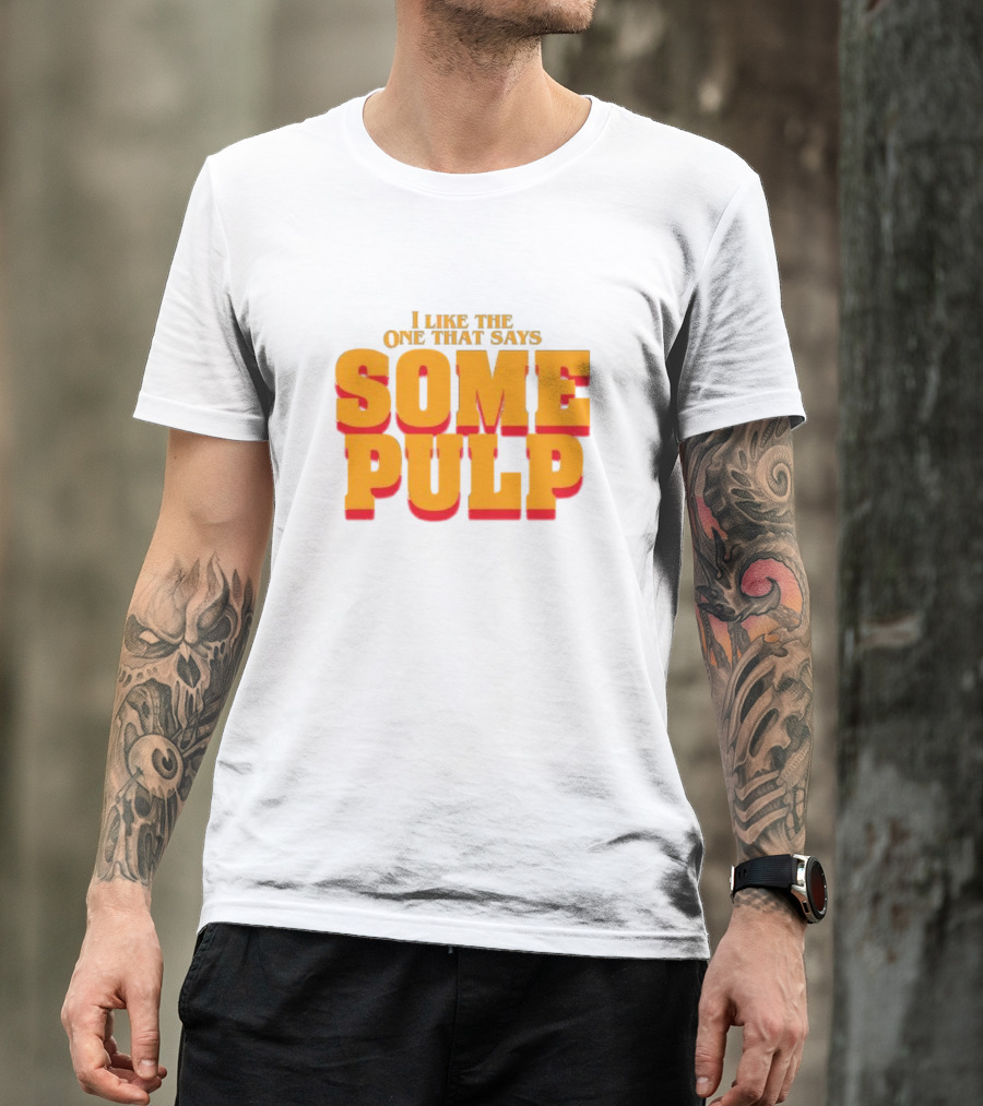 I Like The One That Says Some Pulp T-Shirt