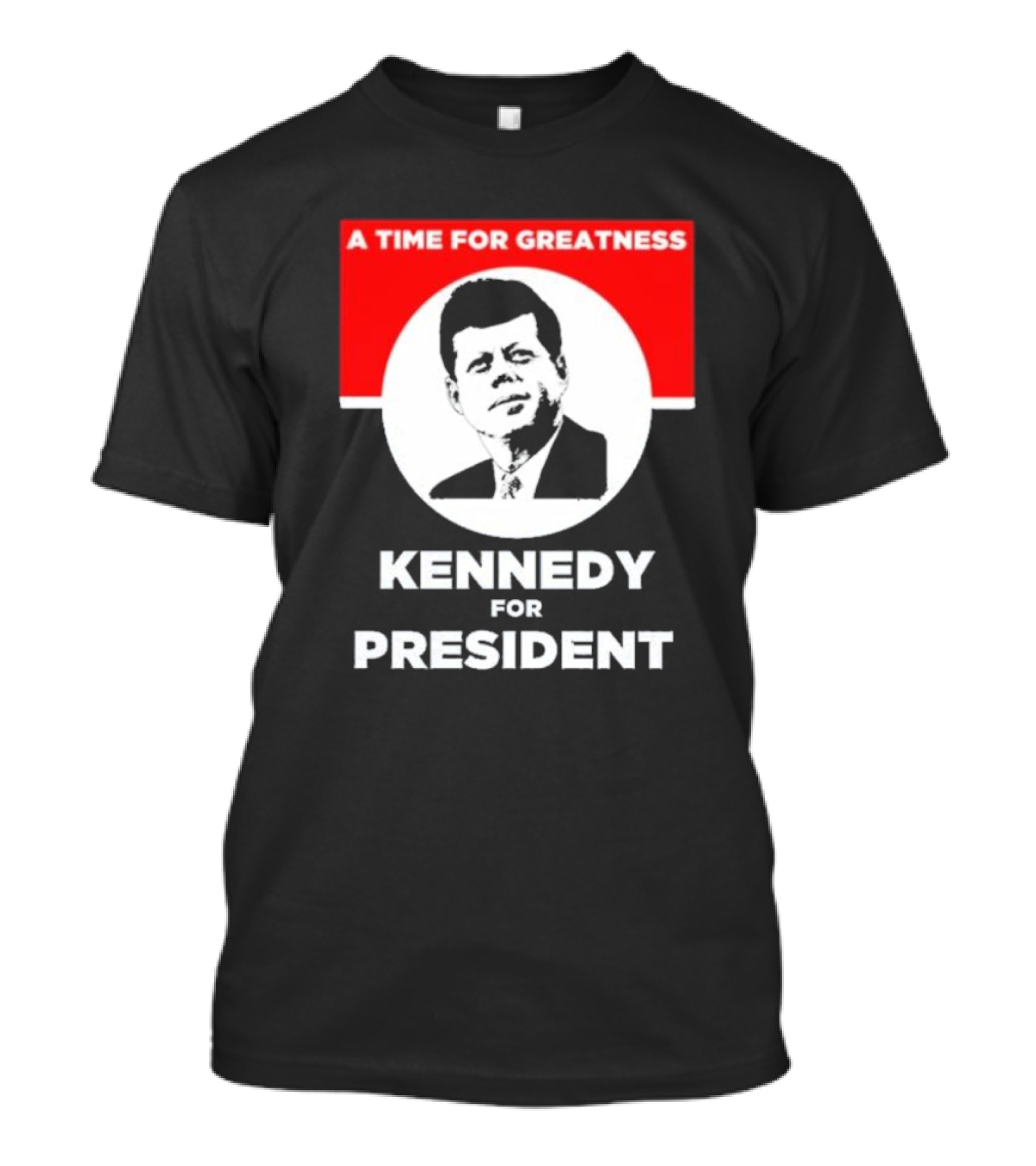Kennedy For President A Time For Greatness T-Shirt