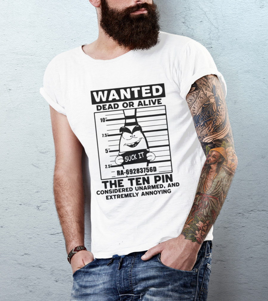 Wanted Dead Or Alive The Ten Pin Considered Unarmed And Extremely Annoying T-Shirt
