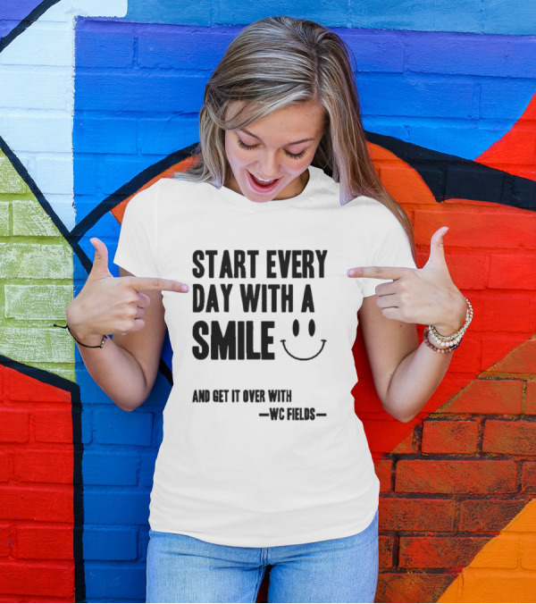 Start Every Day With A Smile And Get It Over With WC Fields Smiley Face T-Shirt