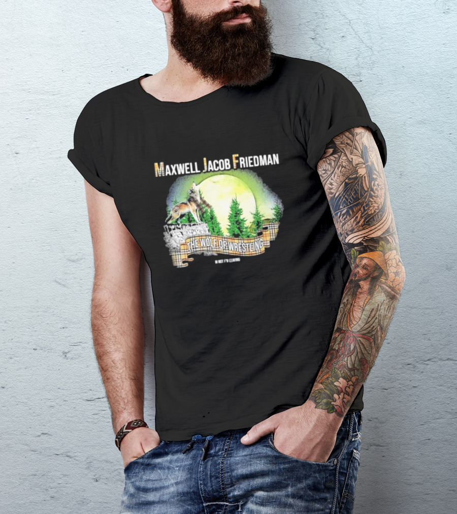 Maxwell Jacob Friedman The Wolf Of Wrestling Im Not F’n Leaving Forest Scene T-Shirt
