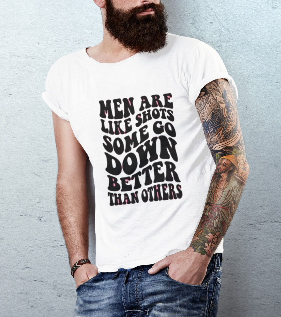 Men Are Like Shots Some Go Down Better Than Others T-Shirt