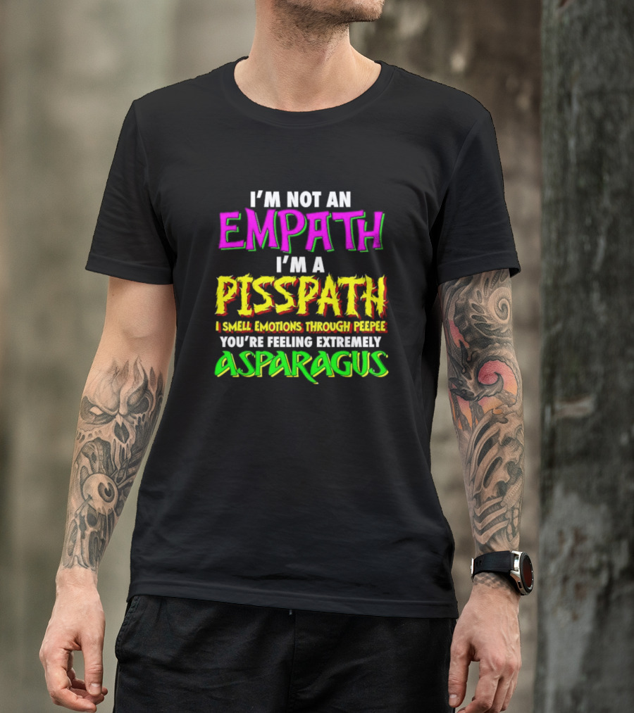 I’m Not An Empath I’m A Pisspath I Smell Emotions Through Peepee You’re Feeling Extremely Asparagus T-Shirt
