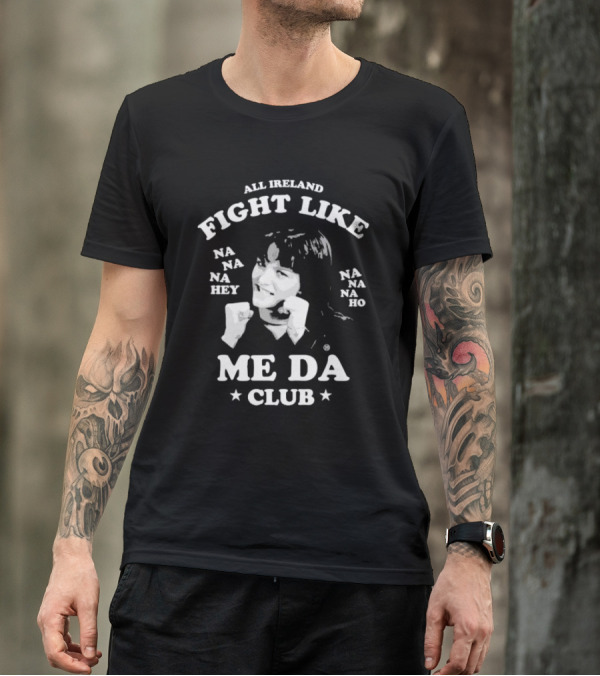 All Ireland Fight Like Na Na Na Hey Na Na Na Ho Me Da Club T-Shirt