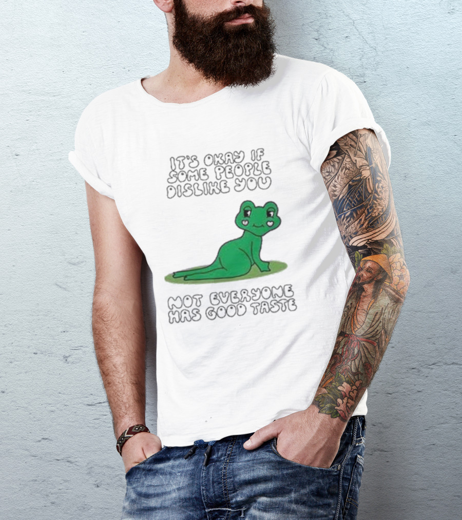 It's Okay If Some People Dislike You Not Everyone Has Good Taste Cute Green Frog T-Shirt