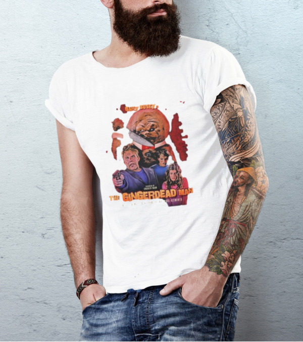 Gary Busey Is The Gingerdead Man Directed By Charles Band Totally Remastered From The Original Elements T-Shirt