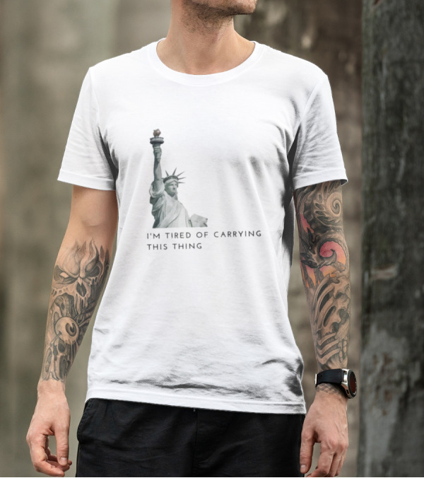 Statue Of Liberty Humor I'm Tired Of Carrying This Thing T-Shirt