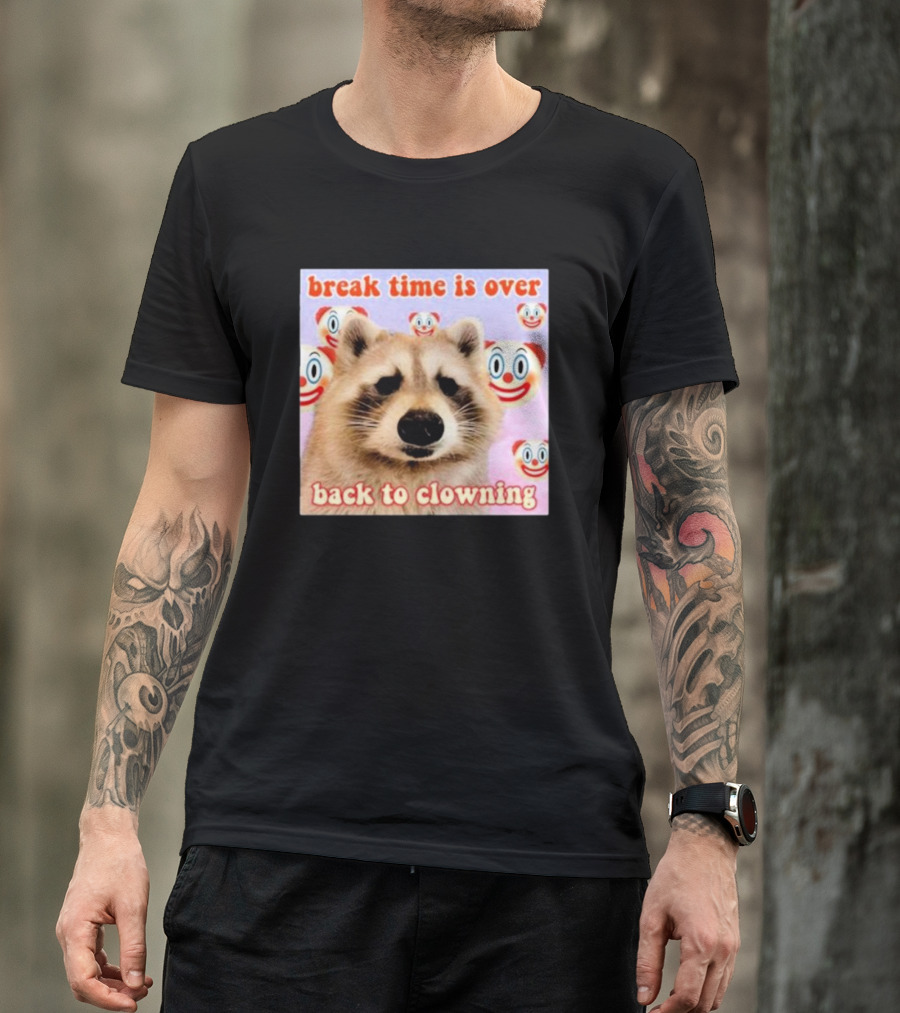 Break Time Is Over Back To Clowning Raccoon With Clown Faces T-Shirt