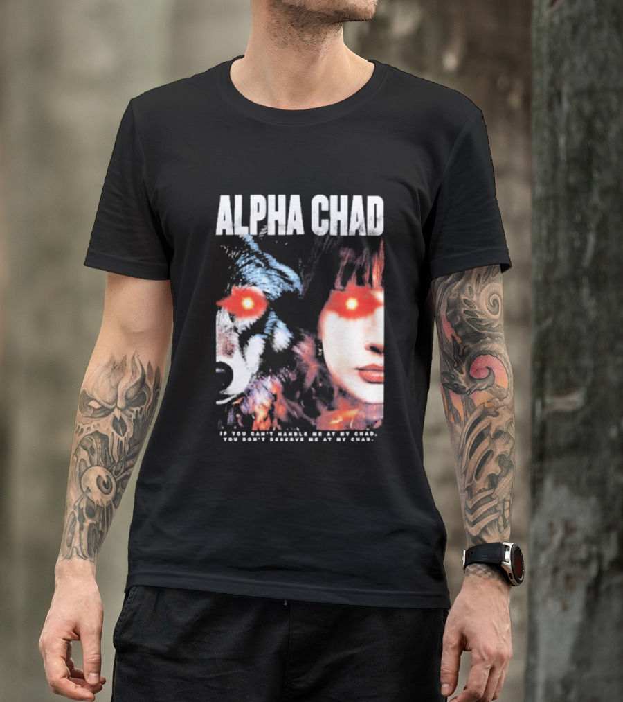 ALPHA CHAD If You Can't Handle Me At My Chad You Don't Deserve Me At My Chad T-Shirt