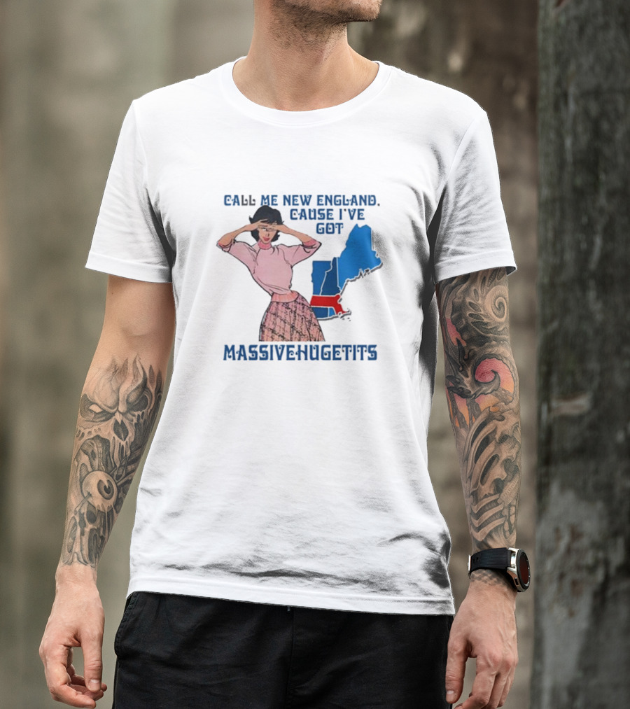 Call Me New England Cause I’ve Got Massivehugetits With Map And Girl T-Shirt