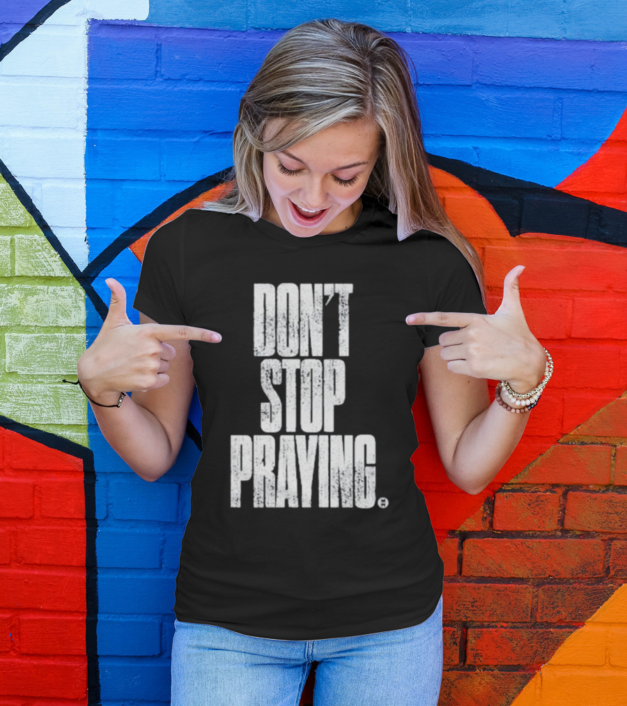 Don't Stop Praying Matthew West Inspirational Message T-Shirt