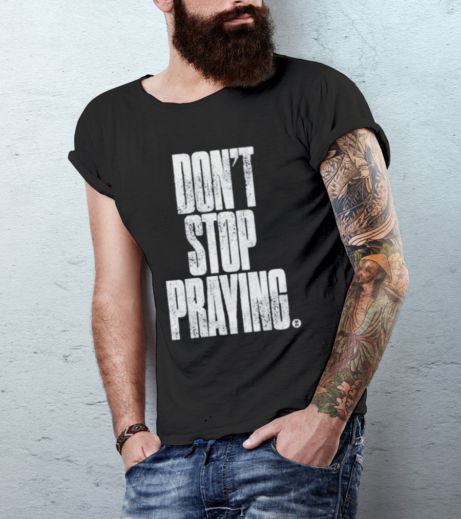 Don't Stop Praying Matthew West Inspirational Message T-Shirt