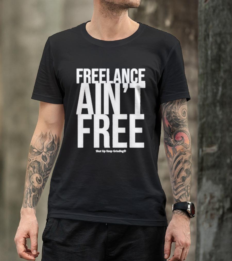 Summer G Freelance Ain’t Free Shut Up Keep Grinding T-Shirt