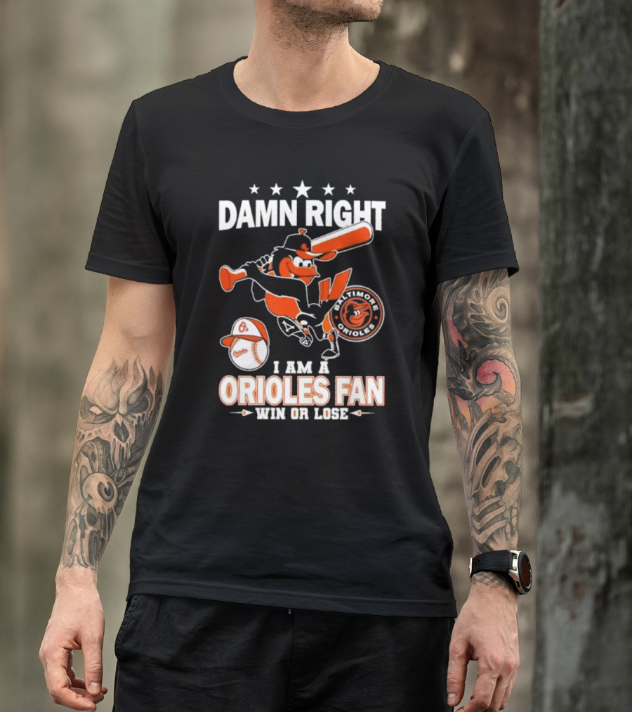 Damn Right I Am A Baltimore Orioles Fan Win Or Lose Baseball T-Shirt