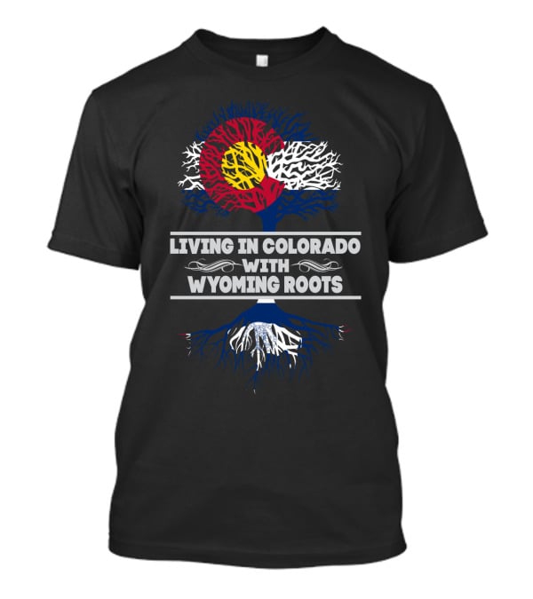 Living In Colorado Embraced By Wyoming Roots With Colorado Flag Tree T-Shirt