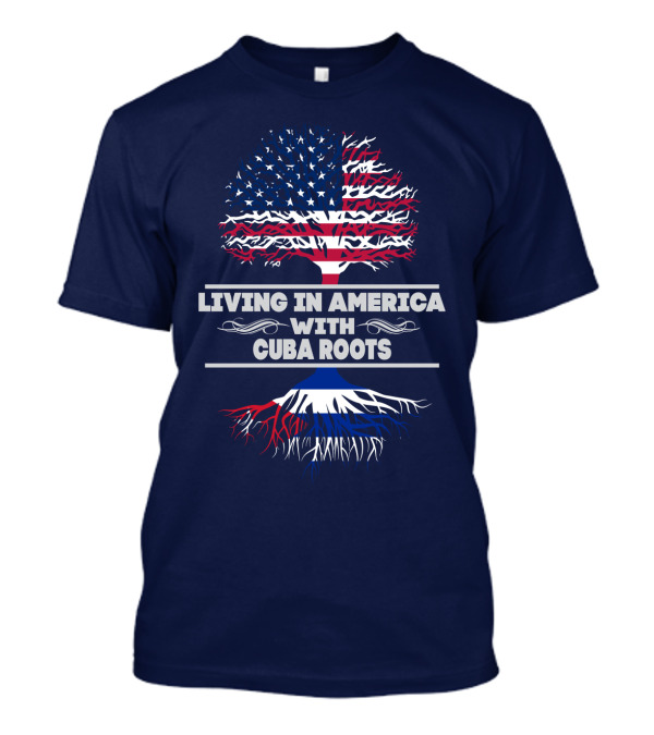 LIVING IN AMERICA WITH CUBA ROOTS T-Shirt