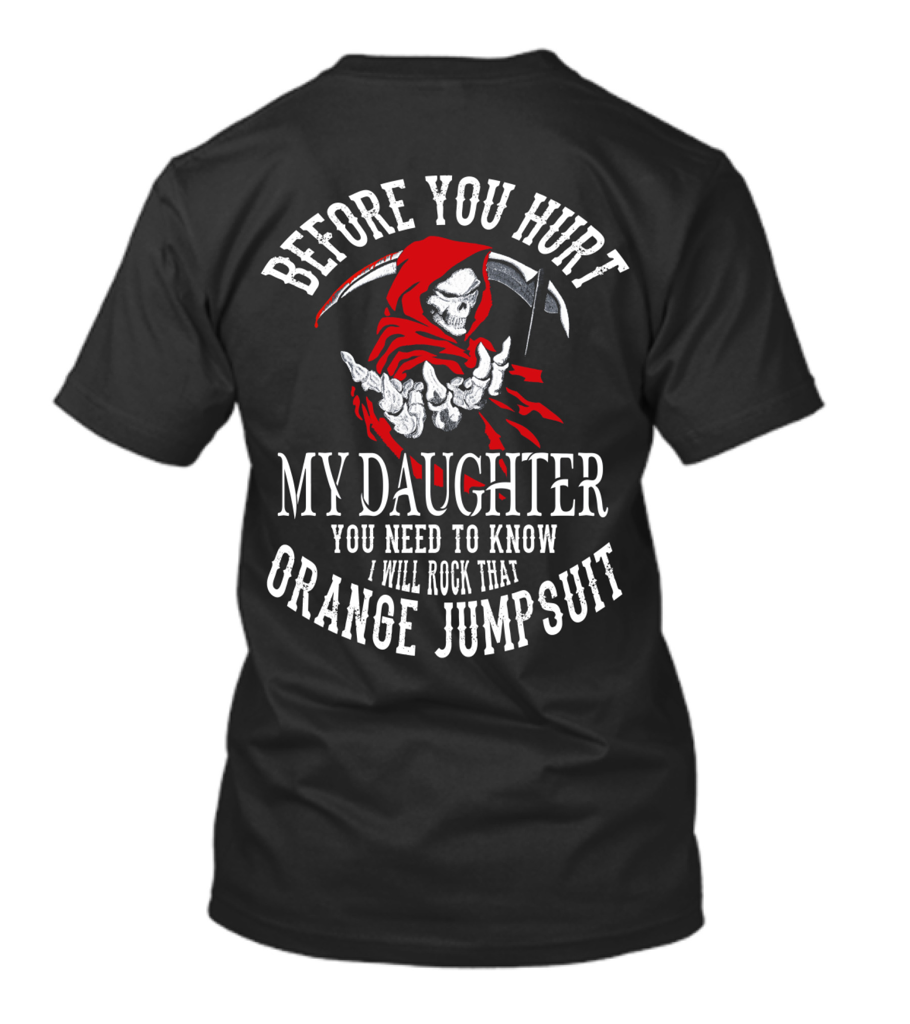 Before You Hurt My Daughter You Need To Know I Will Rock That Orange Jumpsuit Grim Reaper T-Shirt
