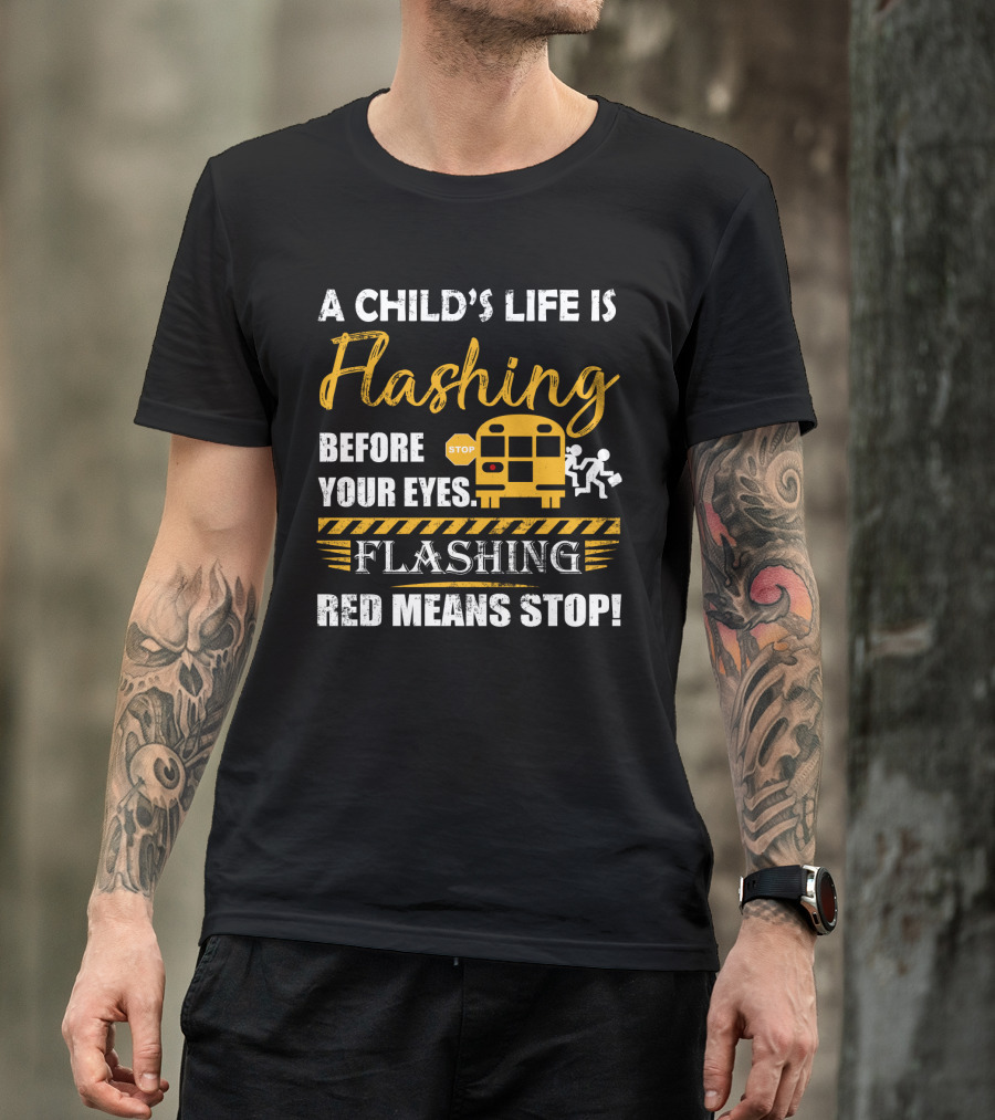 A Child's Life Is Flashing Before Your Eyes Flashing Red Means Stop School Bus Safety Warning T-Shirt