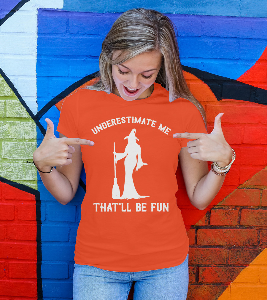 Underestimate Me That'll Be Fun Witch Silhouette With Broom On Orange Background T-Shirt
