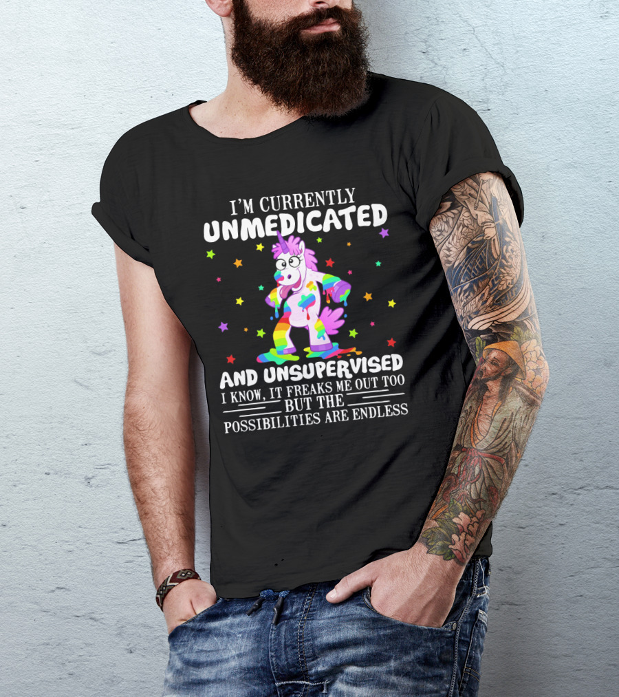 I'm Currently Unmedicated And Unsupervised I Know It Freaks Me Out Too But The Possibilities Are Endless Unicorn With Rainbow Colors And Stars T-Shirt