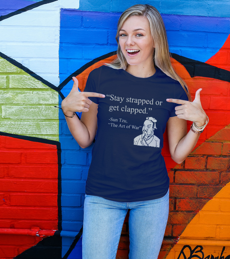 Stay Strapped Or Get Clapped Sun Tzu The Art Of War Ancient Wisdom With Tactical Edge T-Shirt