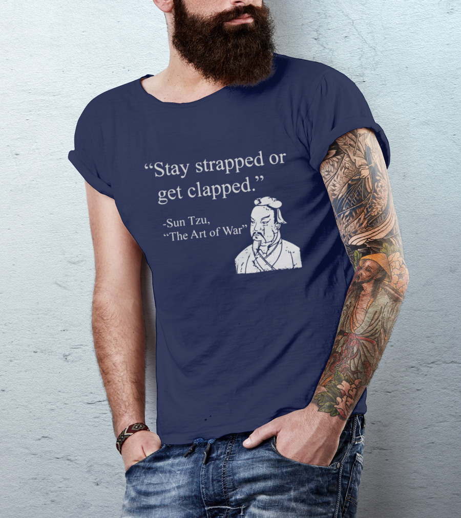 Stay Strapped Or Get Clapped Sun Tzu The Art Of War Ancient Wisdom With Tactical Edge T-Shirt