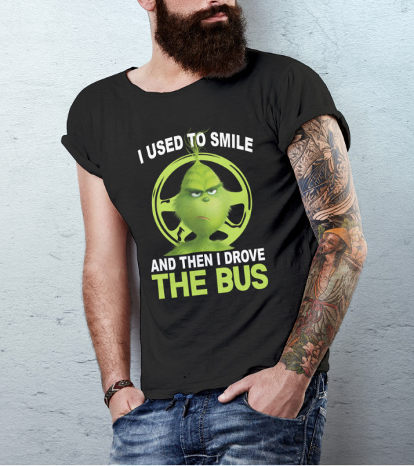 Grinch Used To Smile And Then Drove The Bus T-Shirt