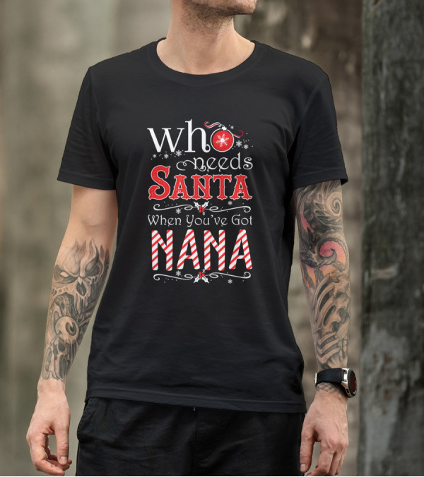 Who Needs Santa When You've Got Nana Snowflakes And Candy Canes T-Shirt