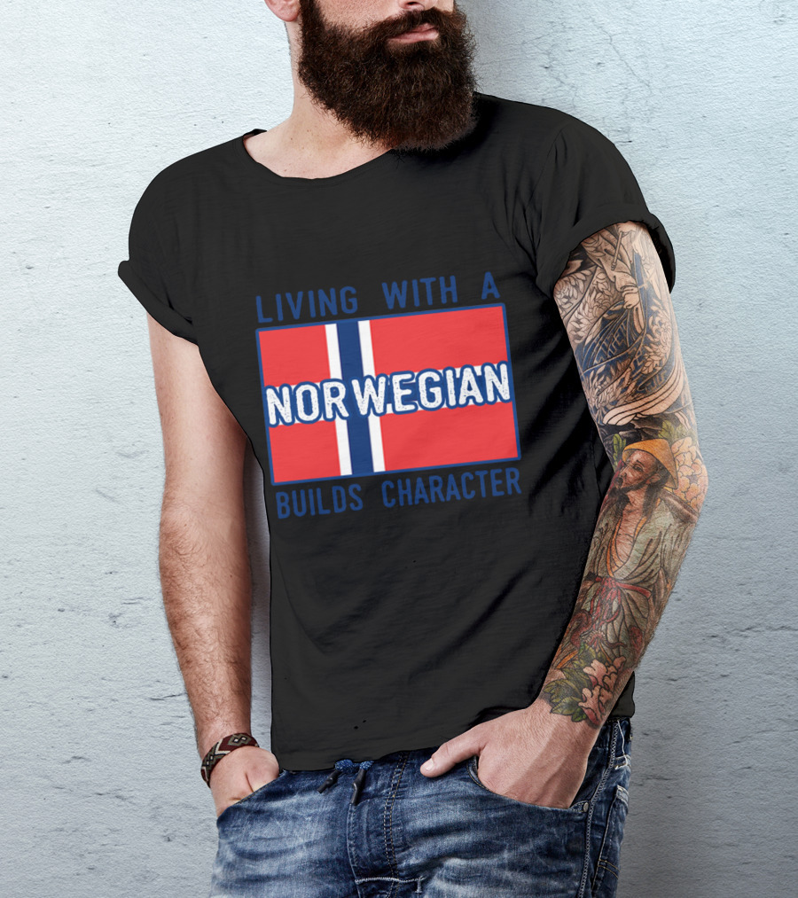 Living With A Norwegian Builds Character Norwegian Flag Influence T-Shirt