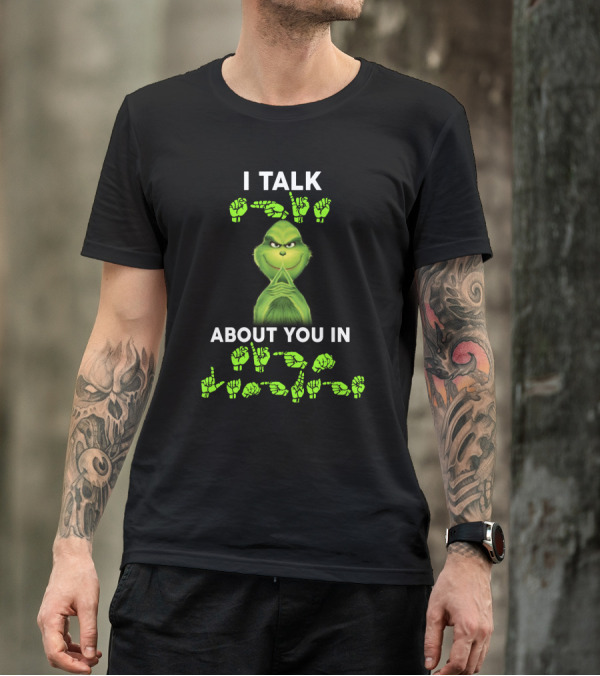 I Talk About You In ASL Grinch Sign Language T-Shirt