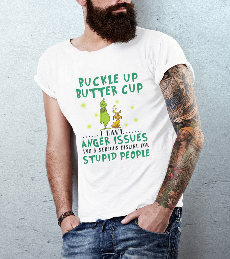 Buckle Up Buttercup Grinch And Dog I Have Anger Issues Dislike Stupid People T-Shirt