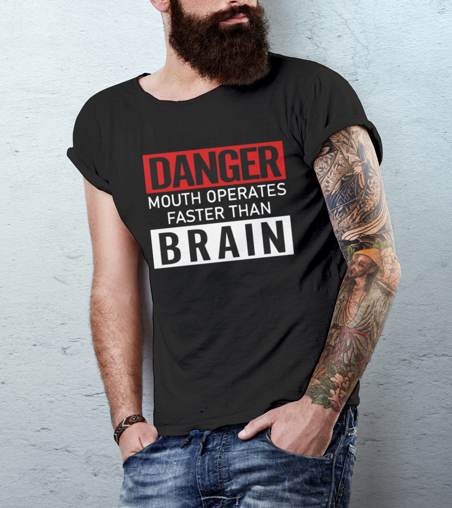 DANGER Mouth Operates Faster Than BRAIN T-Shirt