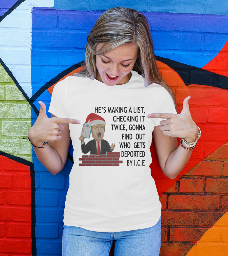 He's Making A List Checking It Twice Gonna Find Out Who Gets Deported By ICE Trump Santa Hat T-Shirt