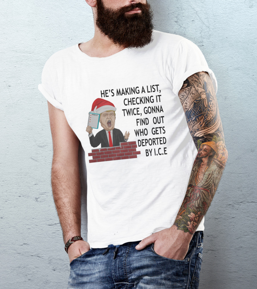 He's Making A List Checking It Twice Gonna Find Out Who Gets Deported By ICE Trump Santa Hat T-Shirt