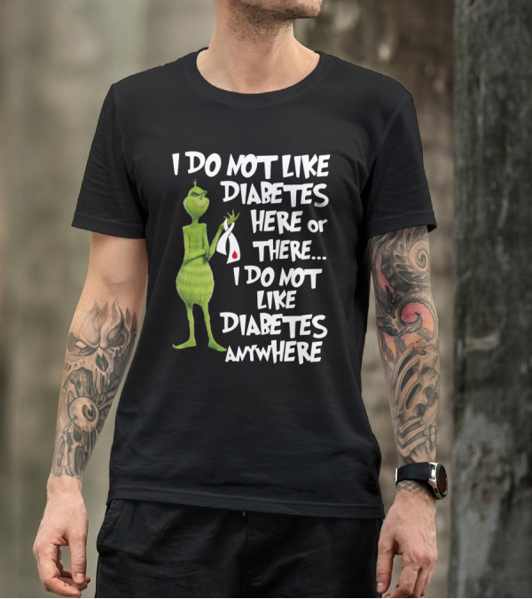 I Do Not Like Diabetes Here Or There I Do Not Like Diabetes Anywhere Grinch T-Shirt