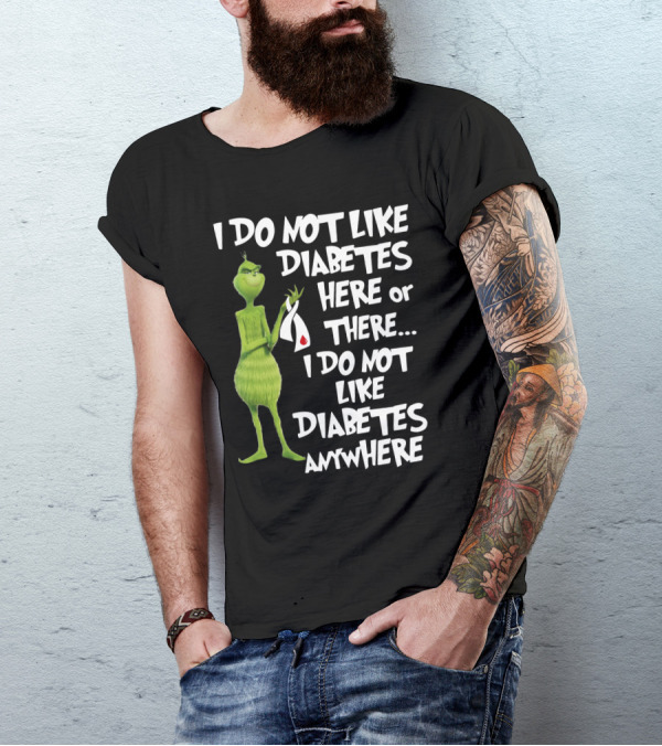 I Do Not Like Diabetes Here Or There I Do Not Like Diabetes Anywhere Grinch T-Shirt