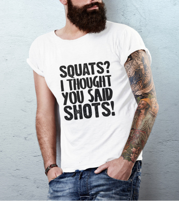 Squats I Thought You Said Shots Funny Workout T-Shirt