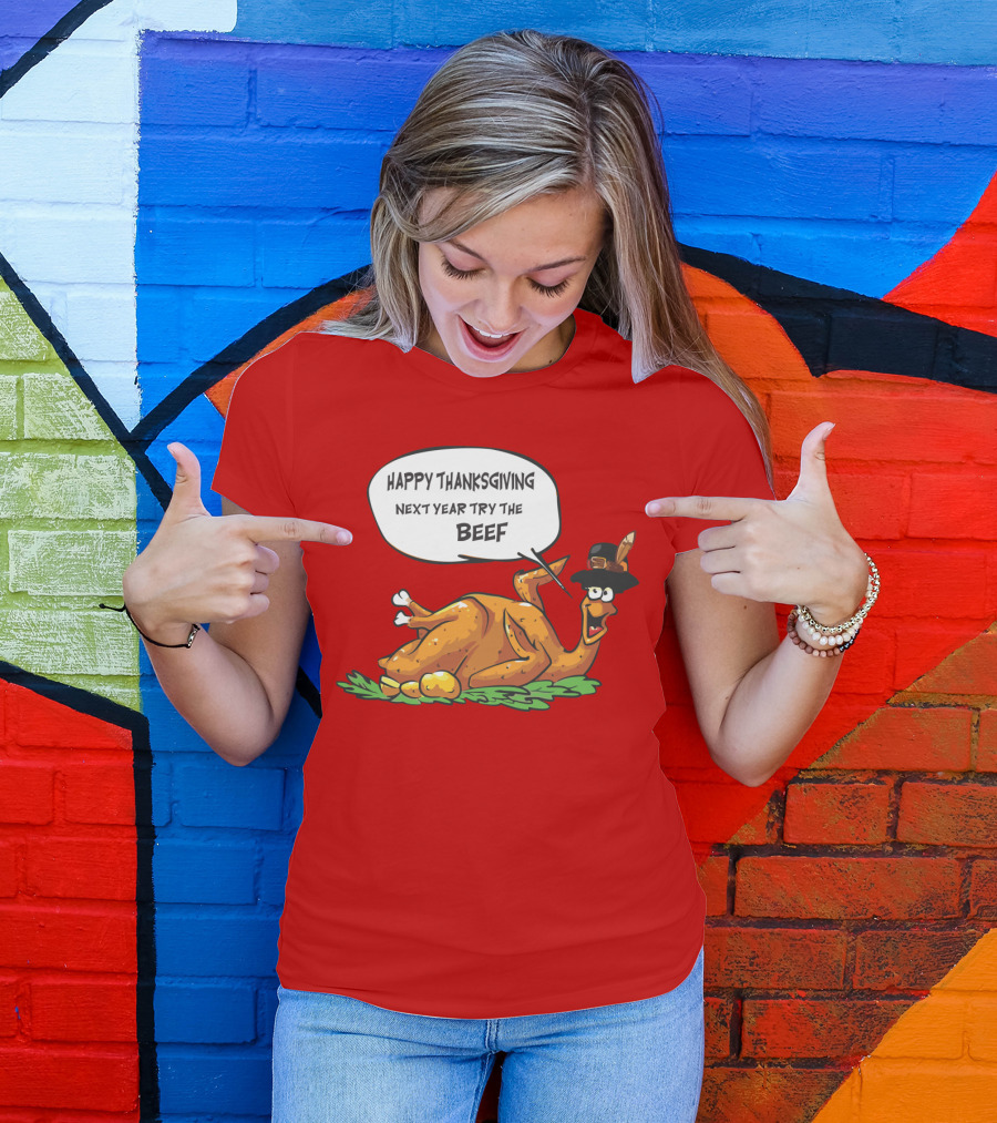 HAPPY THANKSGIVING NEXT YEAR TRY THE BEEF T-Shirt