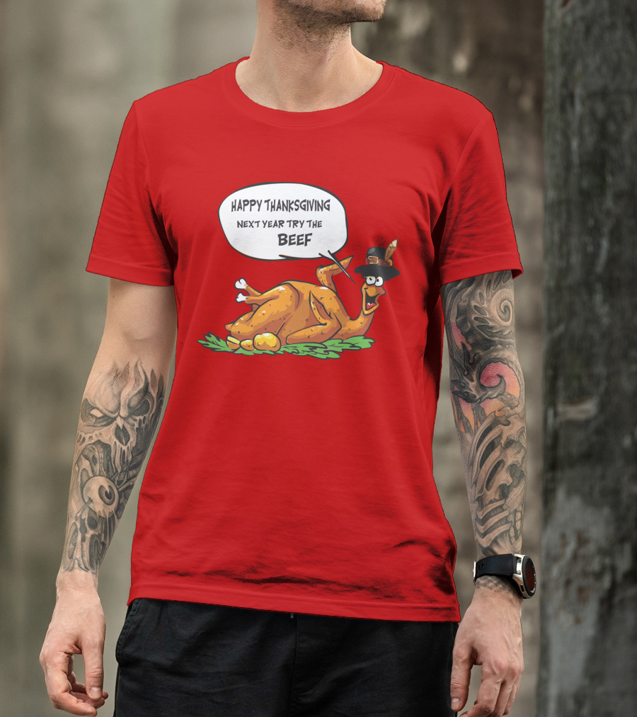 HAPPY THANKSGIVING NEXT YEAR TRY THE BEEF T-Shirt